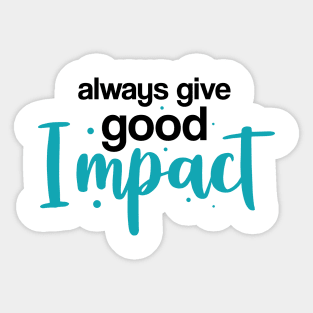 Alway Give Good Impact Sticker